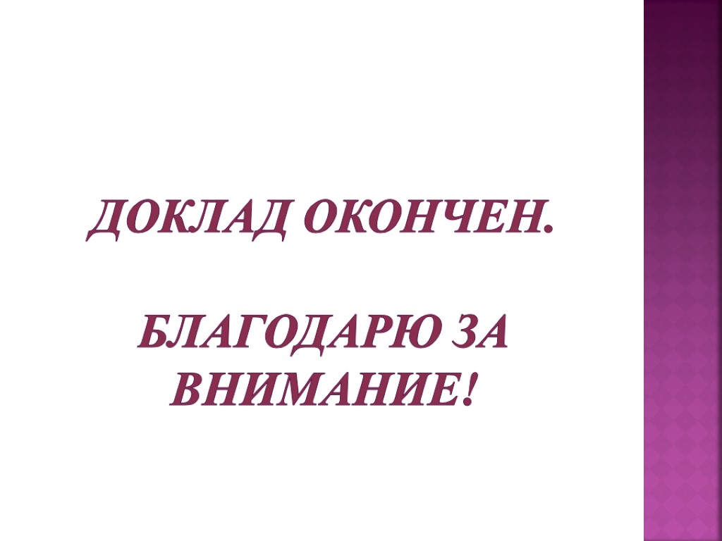 Доклад окончен. Благодарю за внимание!